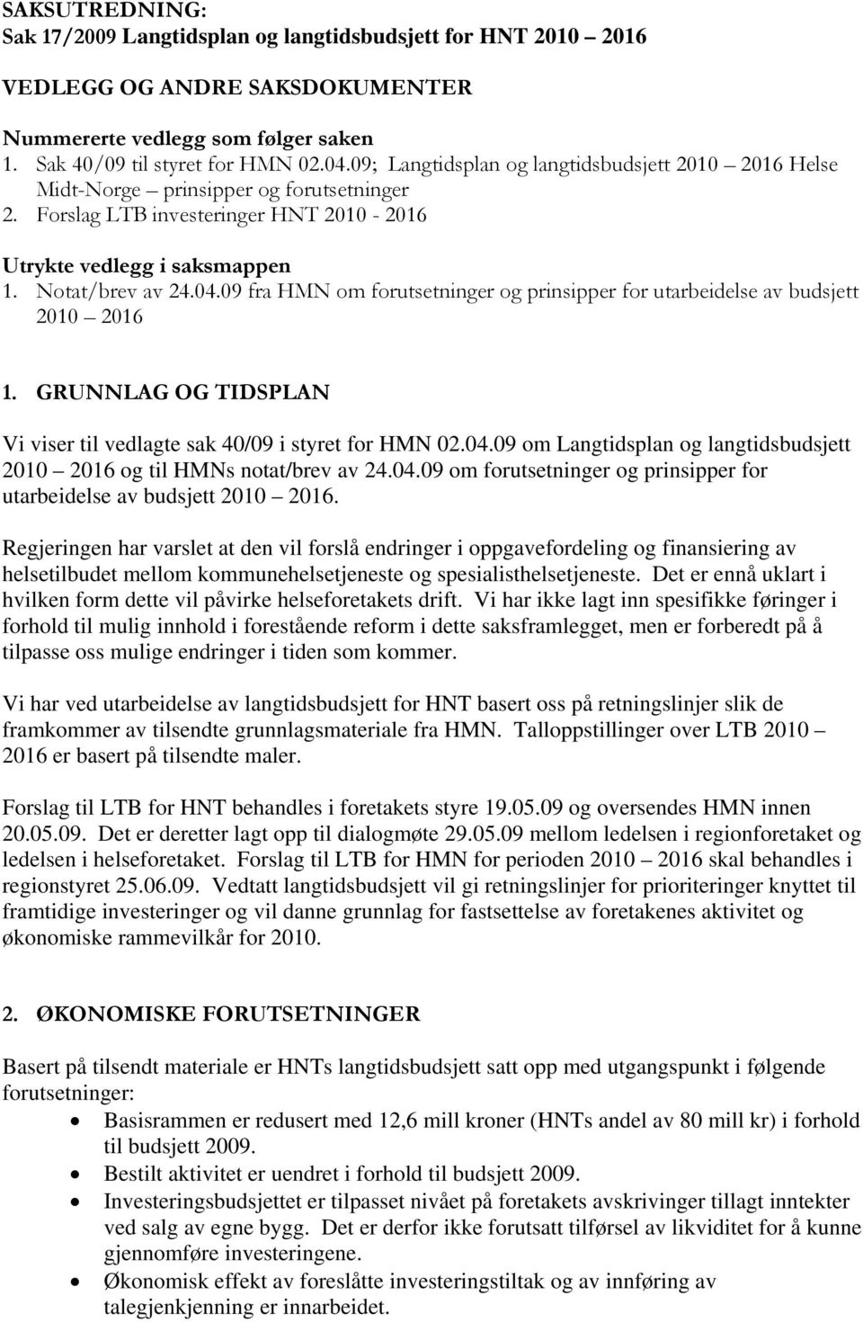 09 fra HMN om forutsetninger og prinsipper for utarbeidelse av budsjett 2010 2016 1. GRUNNLAG OG TIDSPLAN Vi viser til vedlagte sak 40/09 i styret for HMN 02.04.