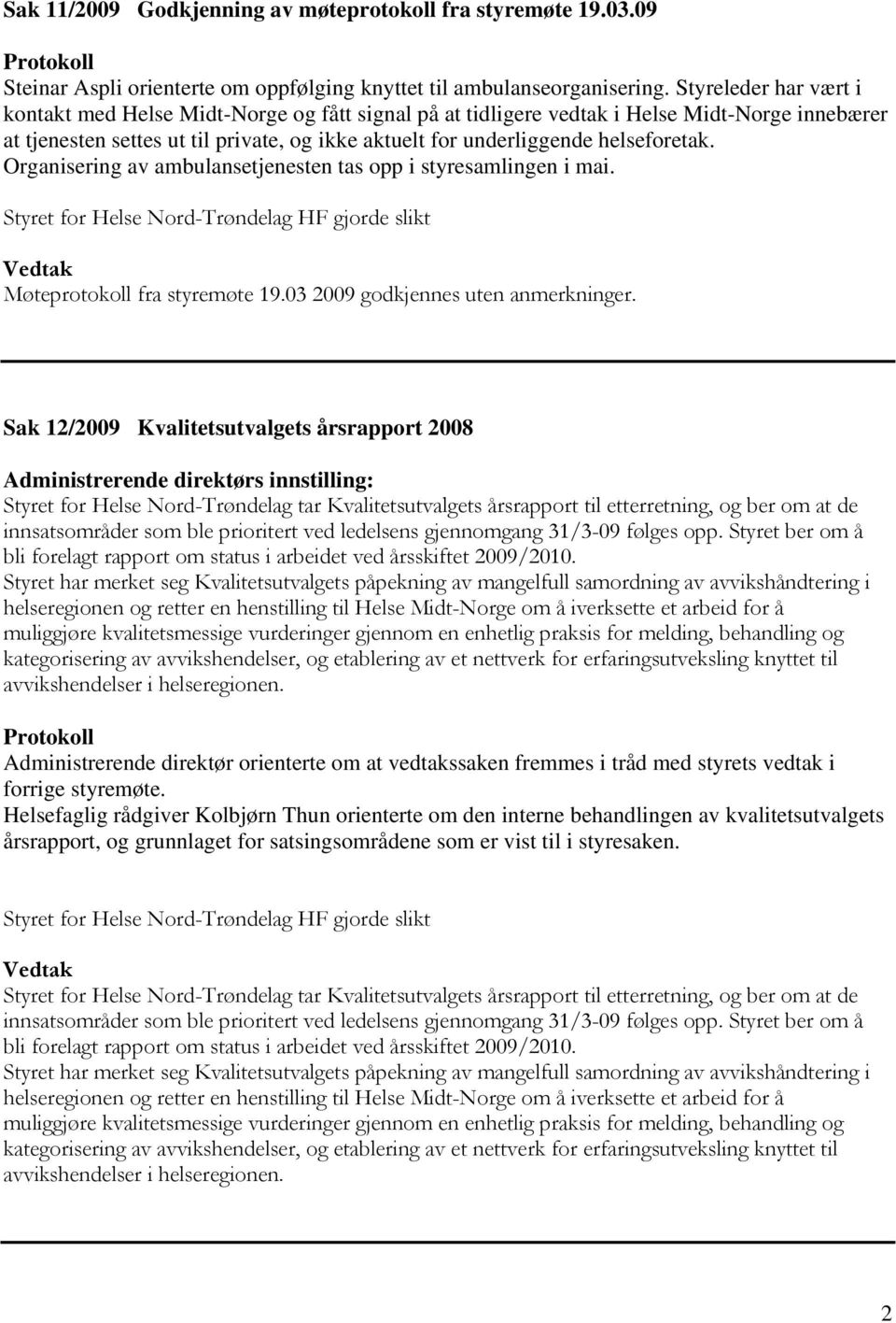 helseforetak. Organisering av ambulansetjenesten tas opp i styresamlingen i mai. Styret for Helse Nord-Trøndelag HF gjorde slikt Vedtak Møteprotokoll fra styremøte 19.