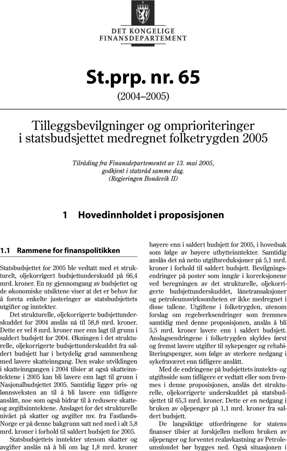 kroner. En ny gjennomgang av budsjettet og de økonomiske utsiktene viser at det er behov for å foreta enkelte justeringer av statsbudsjettets utgifter og inntekter.