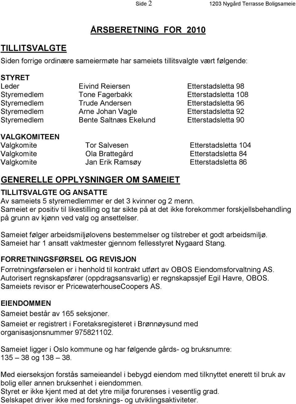 Salvesen Etterstadsletta 104 Valgkomite Ola Brattegård Etterstadsletta 84 Valgkomite Jan Erik Ramsøy Etterstadsletta 86 GENERELLE OPPLYSNINGER OM SAMEIET TILLITSVALGTE OG ANSATTE Av sameiets 5