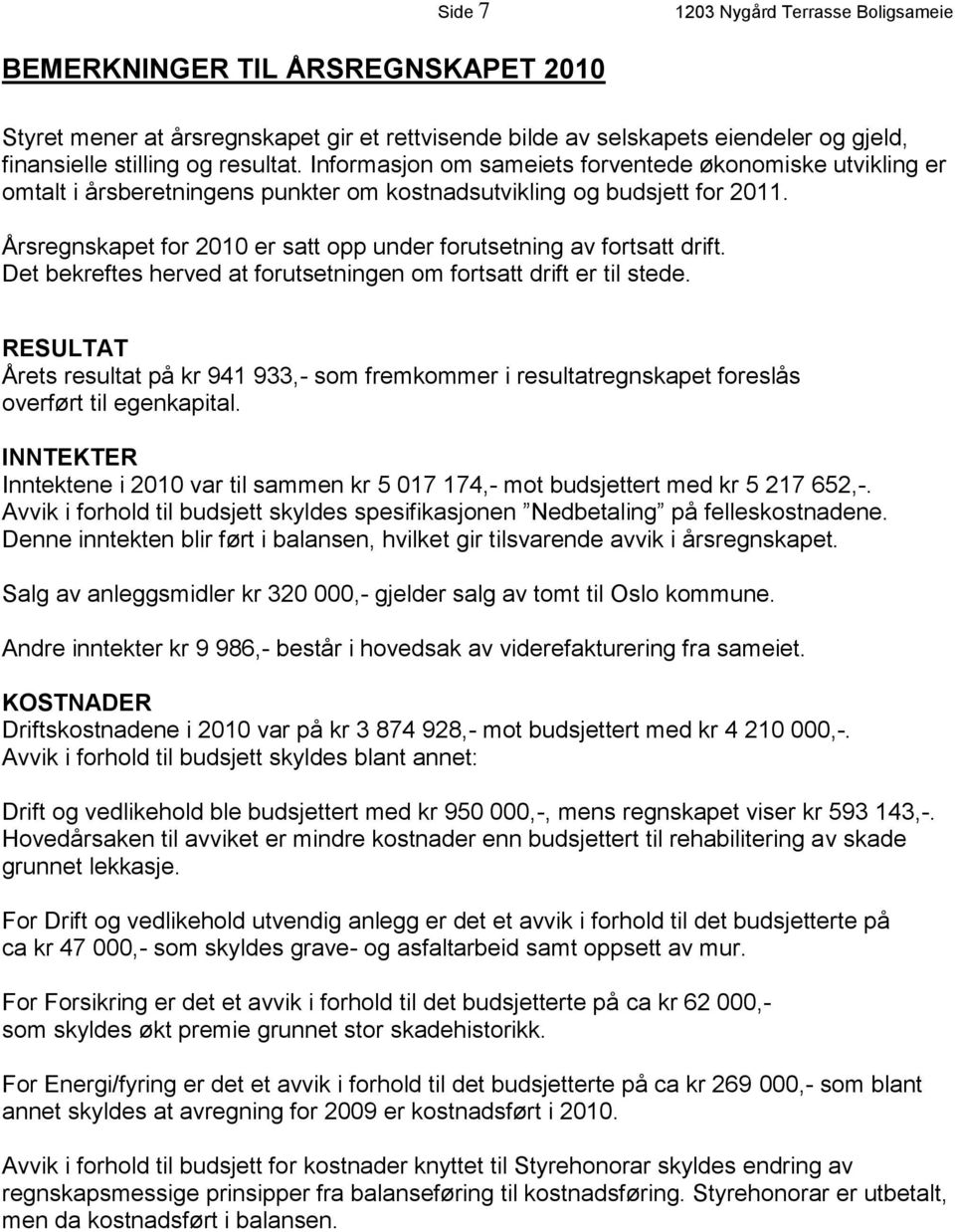 Årsregnskapet for 2010 er satt opp under forutsetning av fortsatt drift. Det bekreftes herved at forutsetningen om fortsatt drift er til stede.