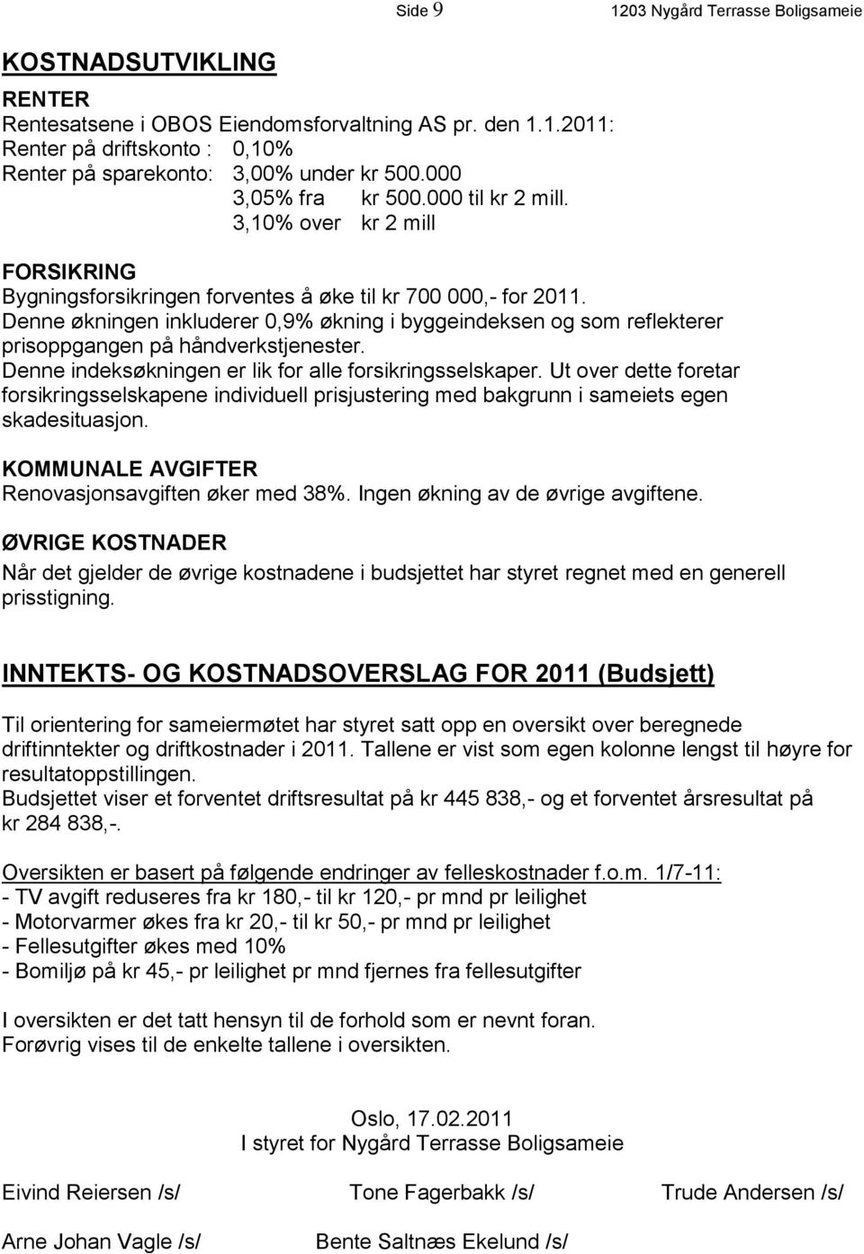 Denne økningen inkluderer 0,9% økning i byggeindeksen og som reflekterer prisoppgangen på håndverkstjenester. Denne indeksøkningen er lik for alle forsikringsselskaper.