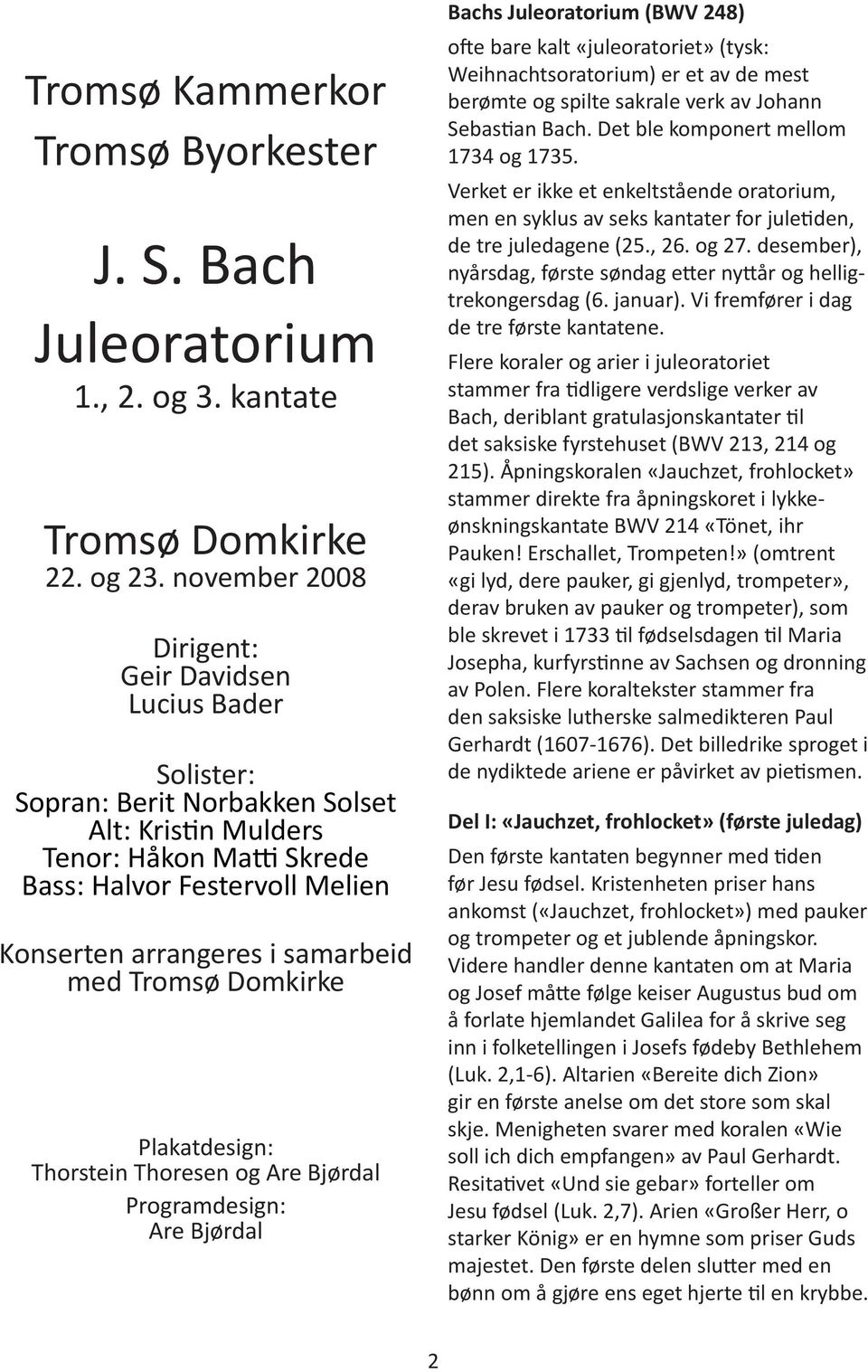 samarbeid med Tromsø Domkirke Plakatdesign: Thorstein Thoresen og Are Bjørdal Programdesign: Are Bjørdal Bachs Juleoratorium (BWV 248) ofte bare kalt «juleoratoriet» (tysk: Weihnachtsoratorium) er et