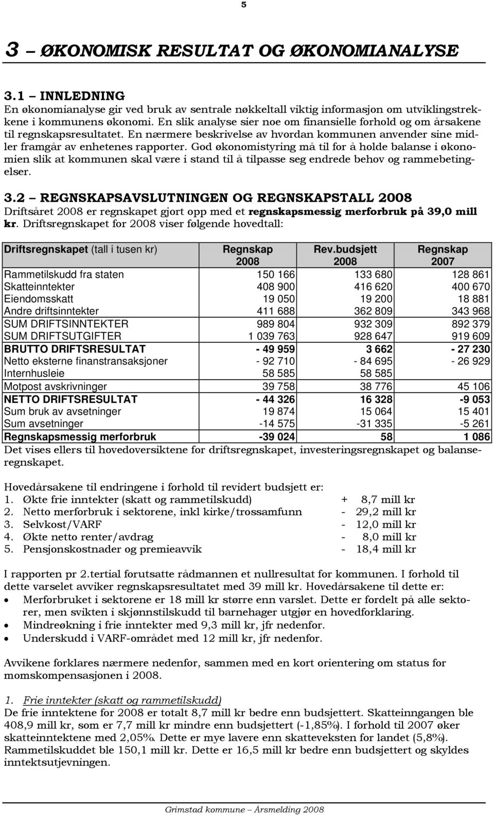 God økonomistyring må til for å holde balanse i økonomien slik at kommunen skal være i stand til å tilpasse seg endrede behov og rammebetingelser. 3.