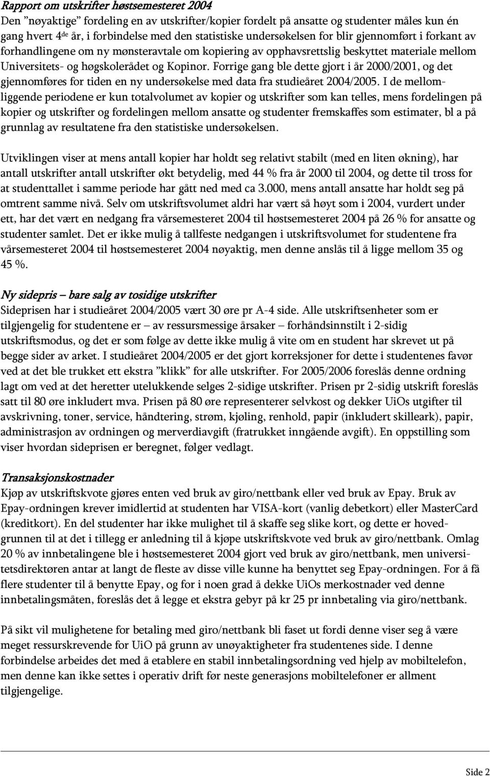 Forrige gang ble dette gjort i år 2000/2001, og det gjennomføres for tiden en ny undersøkelse med data fra studieåret 2004/2005.