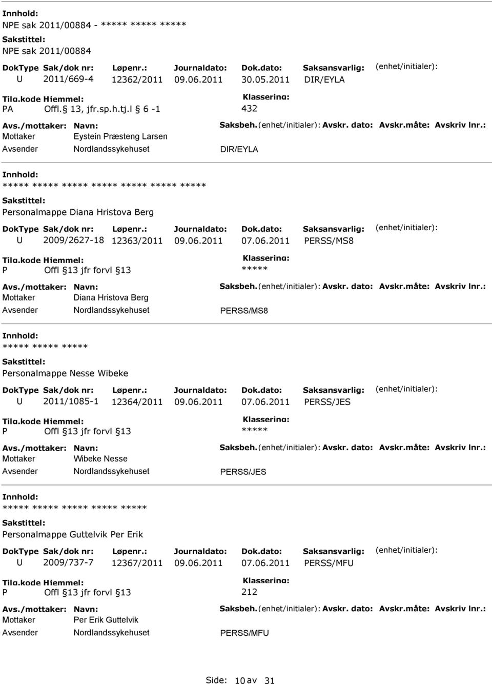 : Mottaker Diana Hristova Berg ERSS/MS8 ersonalmappe Nesse Wibeke 2011/1085-1 12364/2011 ERSS/JES Avs./mottaker: Navn: Saksbeh. Avskr. dato: Avskr.måte: Avskriv lnr.