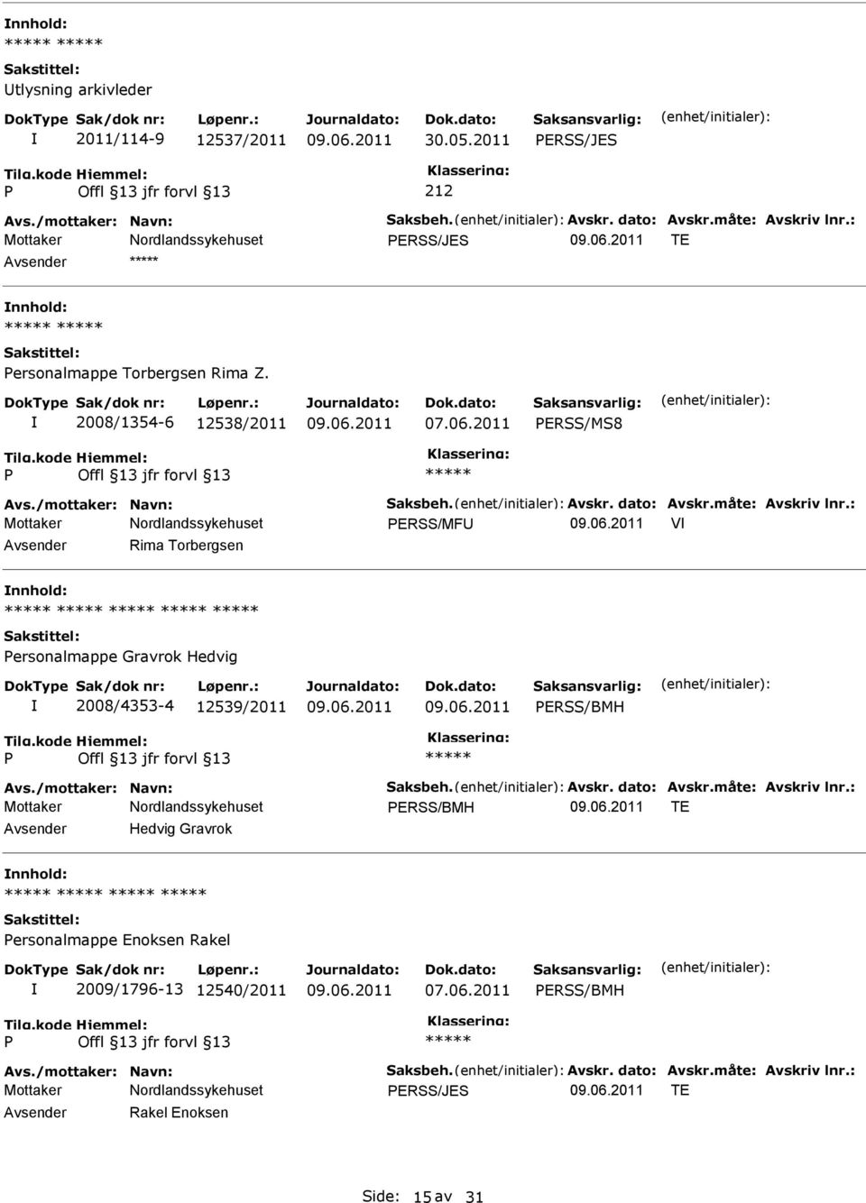 : Mottaker ERSS/MF V Rima Torbergsen ersonalmappe Gravrok Hedvig 2008/4353-4 12539/2011 ERSS/BMH Avs./mottaker: Navn: Saksbeh. Avskr. dato: Avskr.måte: Avskriv lnr.