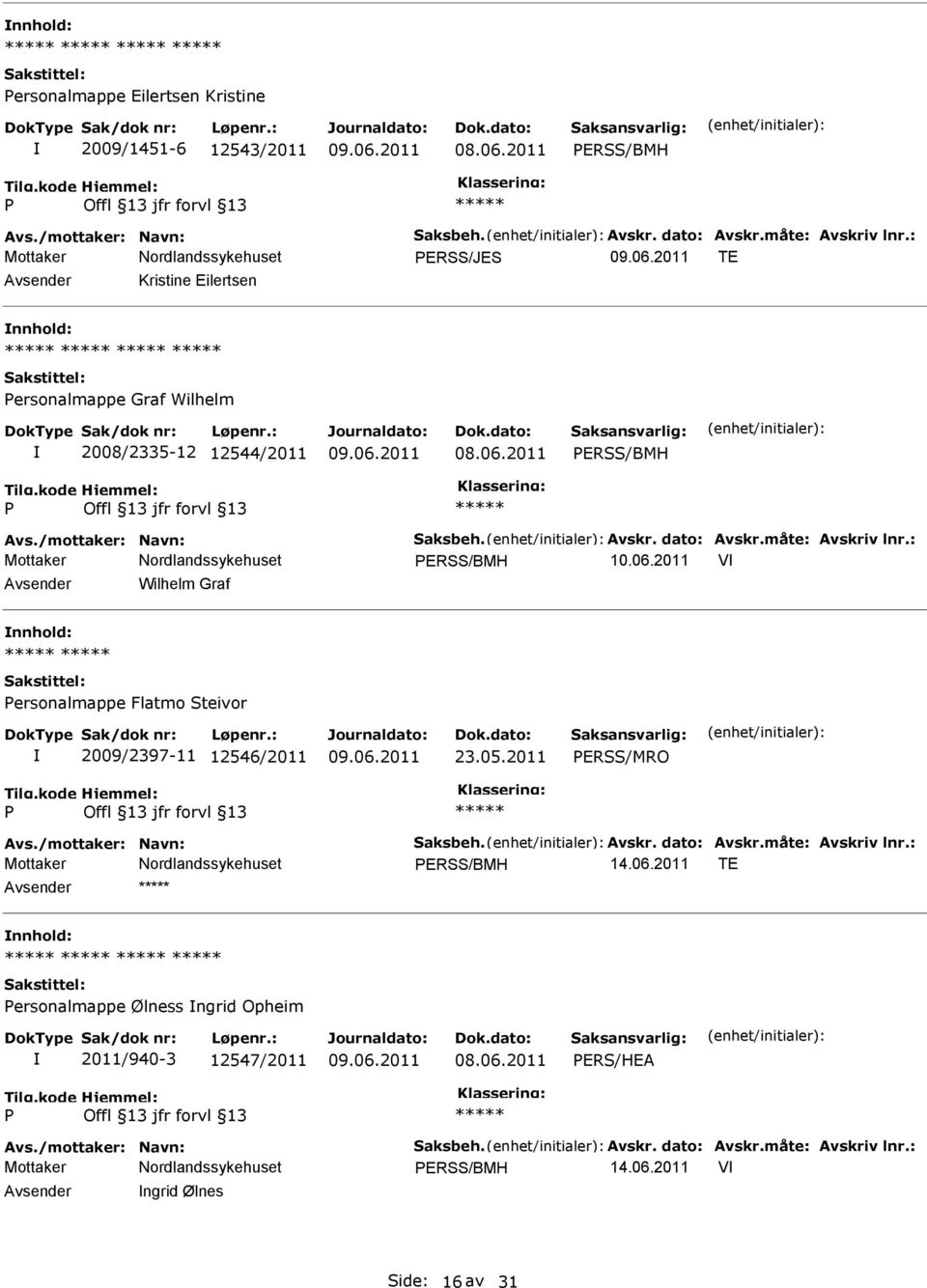 : Mottaker ERSS/BMH 10.06.2011 V Wilhelm Graf ersonalmappe Flatmo Steivor 2009/2397-11 12546/2011 23.05.2011 ERSS/MRO Avs./mottaker: Navn: Saksbeh. Avskr. dato: Avskr.måte: Avskriv lnr.