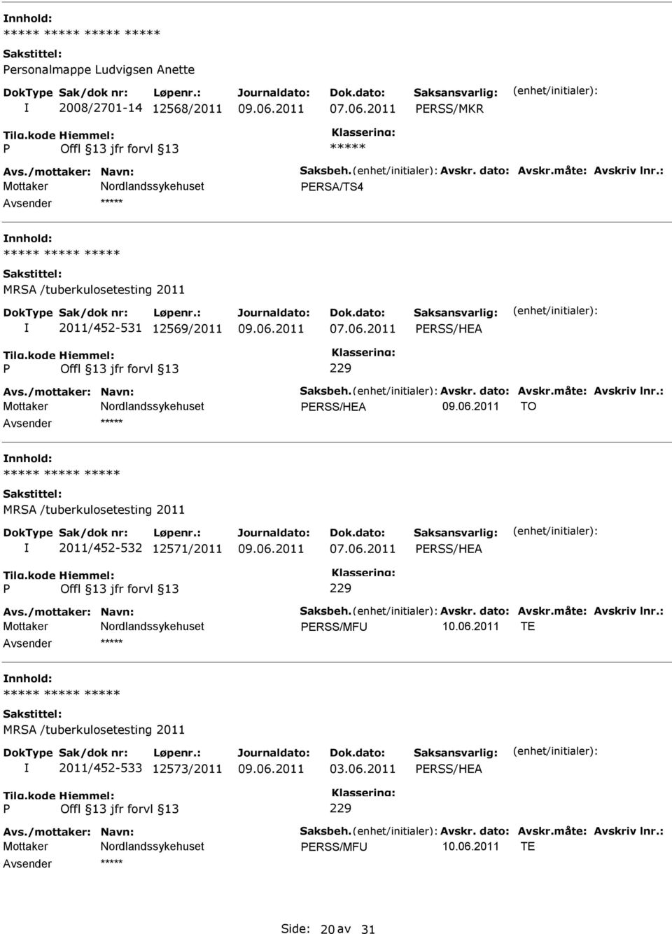 : Mottaker ERSS/HEA TO MRSA /tuberkulosetesting 2011 2011/452-532 12571/2011 ERSS/HEA 229 Avs./mottaker: Navn: Saksbeh. Avskr. dato: Avskr.måte: Avskriv lnr.