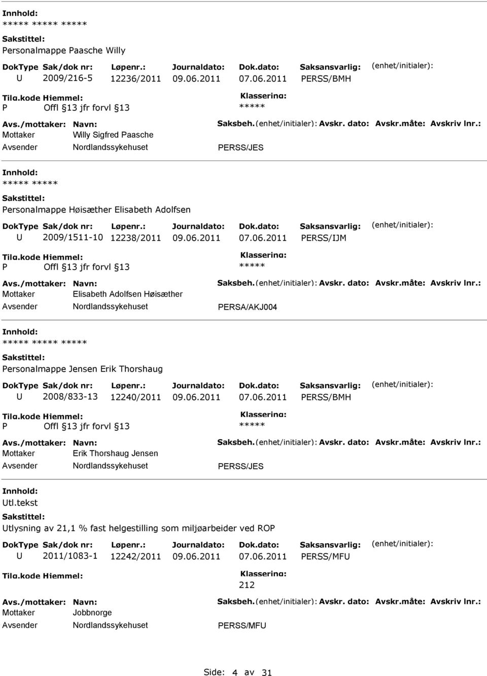 : Mottaker Elisabeth Adolfsen Høisæther ERSA/AKJ004 ersonalmappe Jensen Erik Thorshaug 2008/833-13 12240/2011 ERSS/BMH Avs./mottaker: Navn: Saksbeh. Avskr. dato: Avskr.måte: Avskriv lnr.