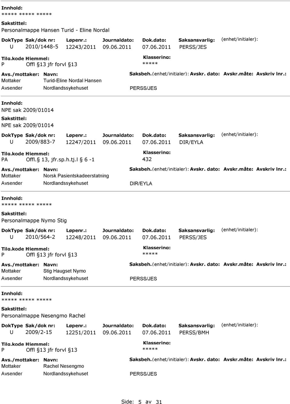 dato: Avskr.måte: Avskriv lnr.: Mottaker Norsk asientskadeerstatning DR/EYLA ersonalmappe Nymo Stig 2010/564-2 12248/2011 ERSS/JES Avs./mottaker: Navn: Saksbeh. Avskr. dato: Avskr.