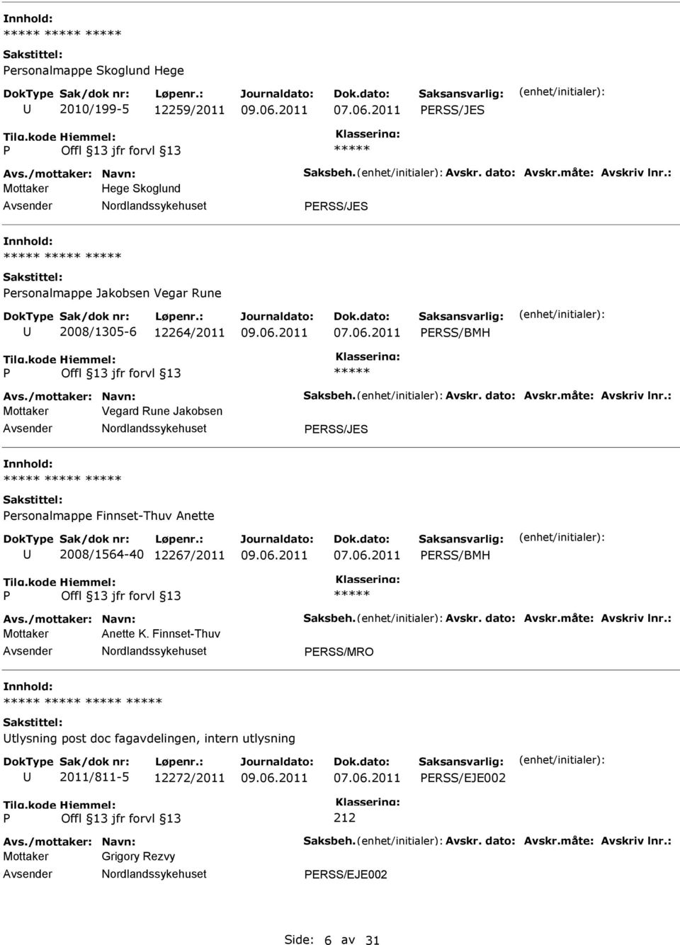 : Mottaker Vegard Rune Jakobsen ERSS/JES ersonalmappe Finnset-Thuv Anette 2008/1564-40 12267/2011 ERSS/BMH Avs./mottaker: Navn: Saksbeh. Avskr. dato: Avskr.måte: Avskriv lnr.