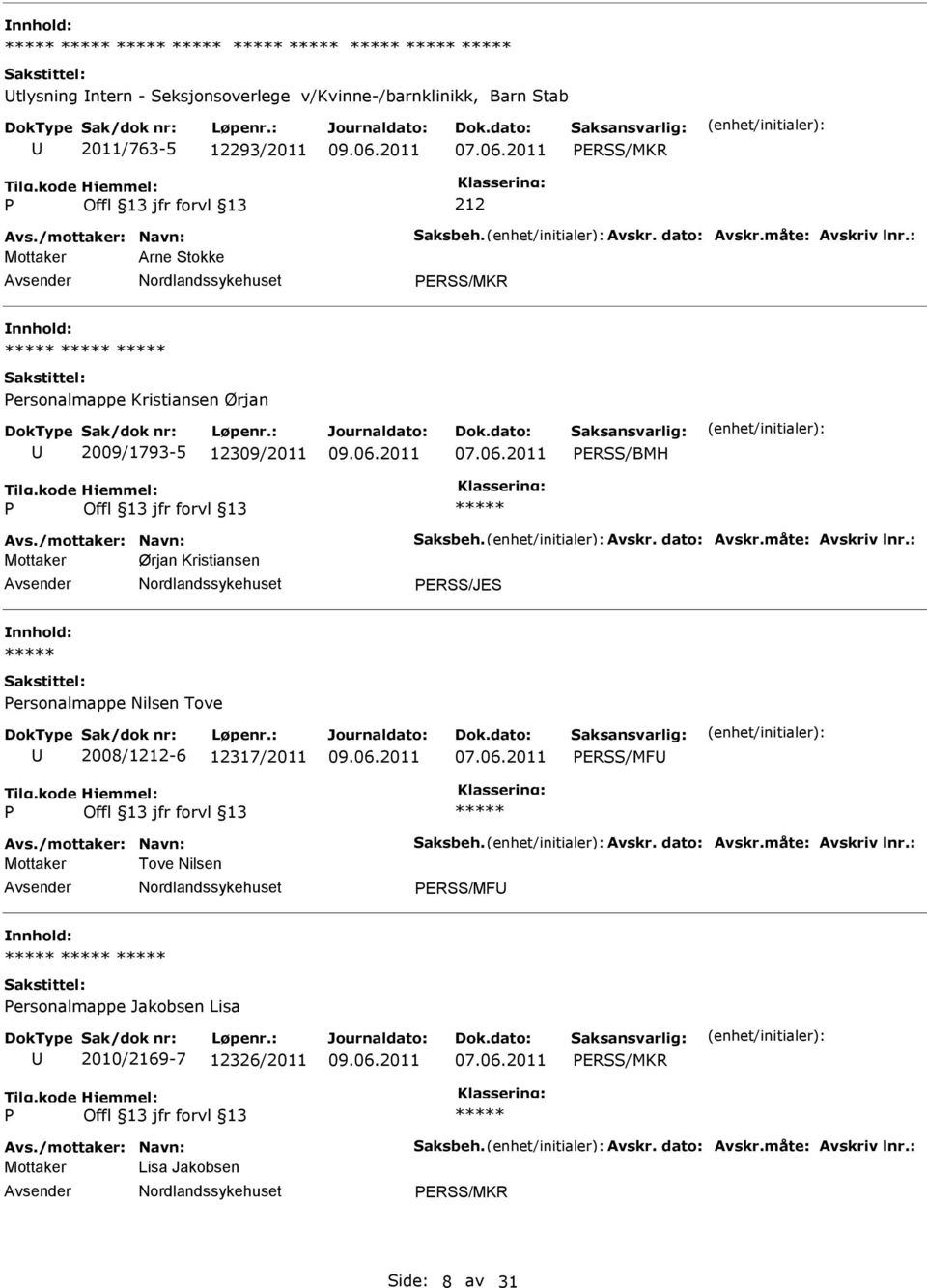 : Mottaker Ørjan Kristiansen ERSS/JES ersonalmappe Nilsen Tove 2008/1212-6 12317/2011 ERSS/MF Avs./mottaker: Navn: Saksbeh. Avskr. dato: Avskr.måte: Avskriv lnr.