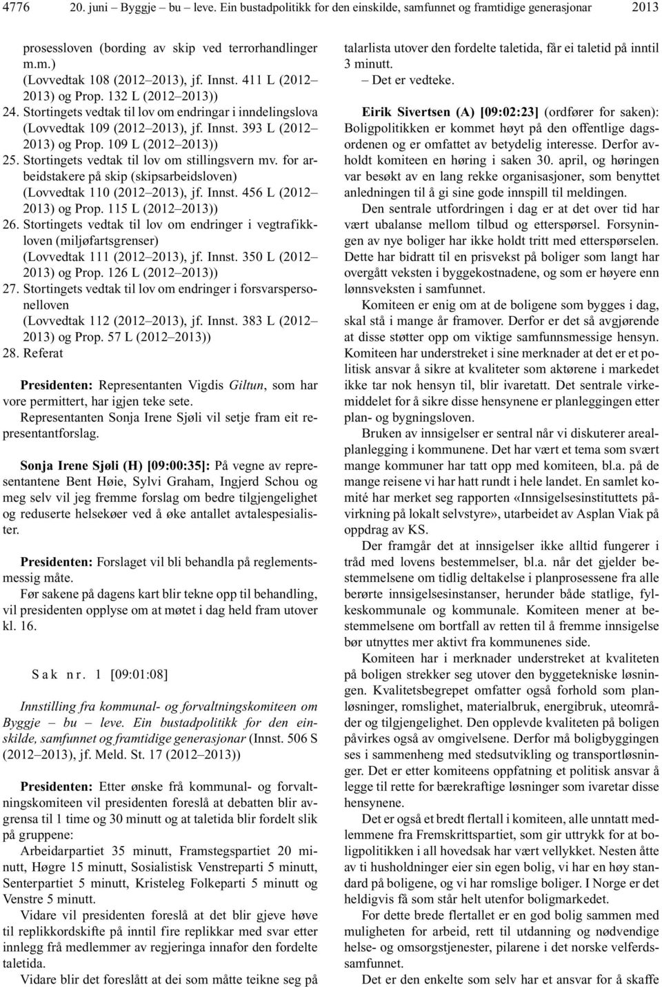 109 L (2012 2013)) 25. Stortingets vedtak til lov om stillingsvern mv. for arbeidstakere på skip (skipsarbeidsloven) (Lovvedtak 110 (2012 2013), jf. Innst. 456 L (2012 2013) og Prop.