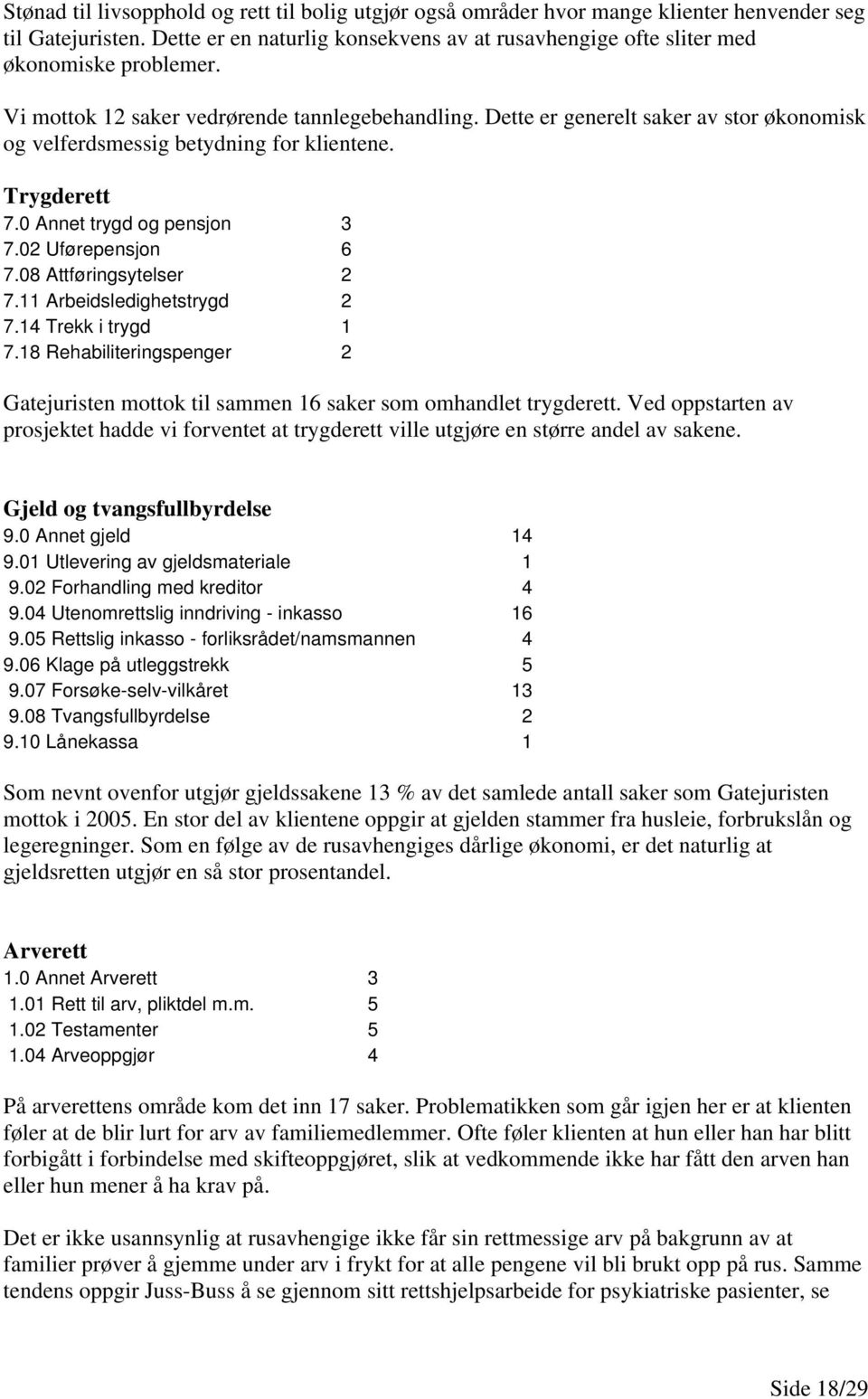 Dette er generelt saker av stor økonomisk og velferdsmessig betydning for klientene. Trygderett 7.0 Annet trygd og pensjon 3 7.02 Uførepensjon 6 7.08 Attføringsytelser 2 7.