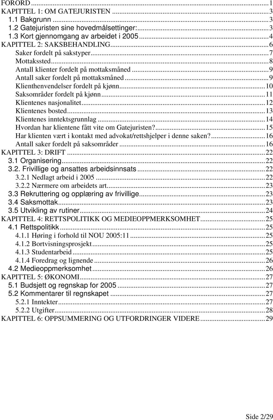 ..10 Saksområder fordelt på kjønn...11 Klientenes nasjonalitet...12 Klientenes bosted...13 Klientenes inntektsgrunnlag...14 Hvordan har klientene fått vite om Gatejuristen?