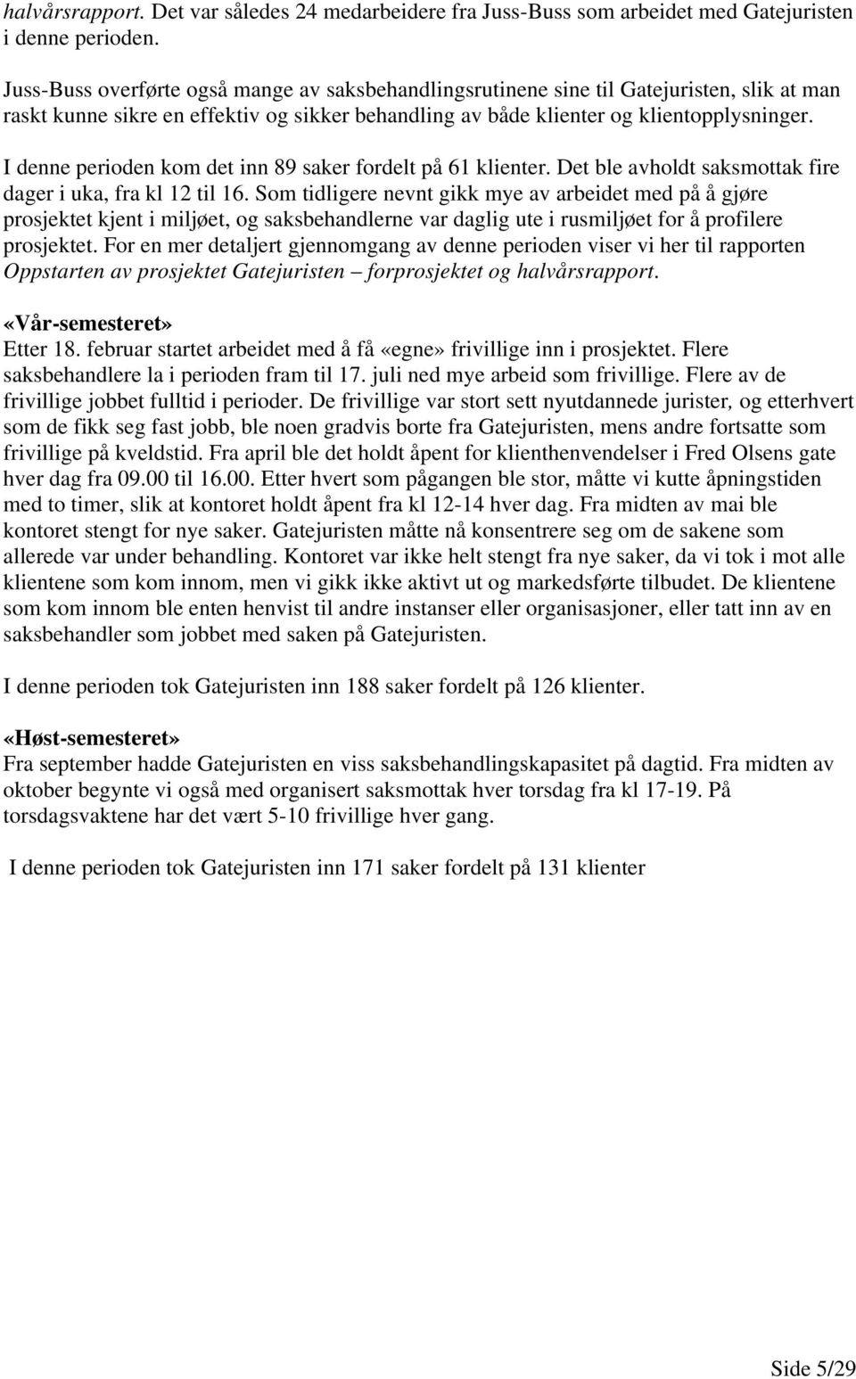 I denne perioden kom det inn 89 saker fordelt på 61 klienter. Det ble avholdt saksmottak fire dager i uka, fra kl 12 til 16.