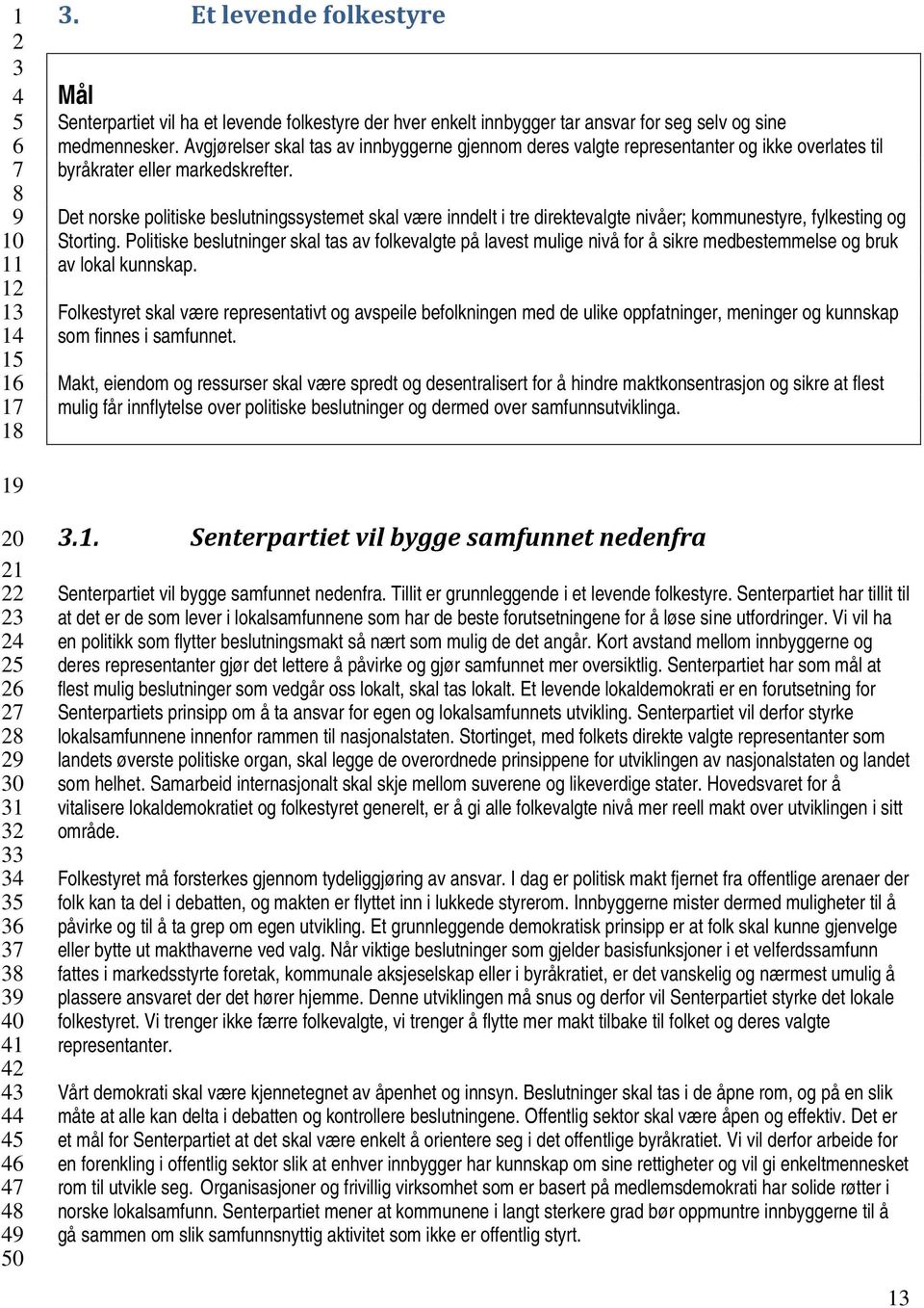 Det norske politiske beslutningssystemet skal være inndelt i tre direktevalgte nivåer; kommunestyre, fylkesting og Storting.