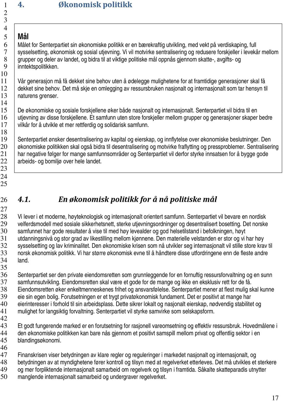 Vi vil motvirke sentralisering og redusere forskjeller i levekår mellom grupper og deler av landet, og bidra til at viktige politiske mål oppnås gjennom skatte-, avgifts- og inntektspolitikken.