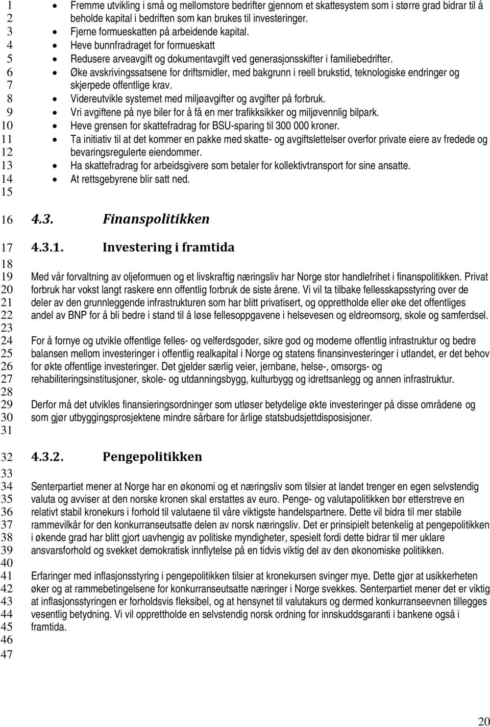 Øke avskrivingssatsene for driftsmidler, med bakgrunn i reell brukstid, teknologiske endringer og skjerpede offentlige krav. Videreutvikle systemet med miljøavgifter og avgifter på forbruk.