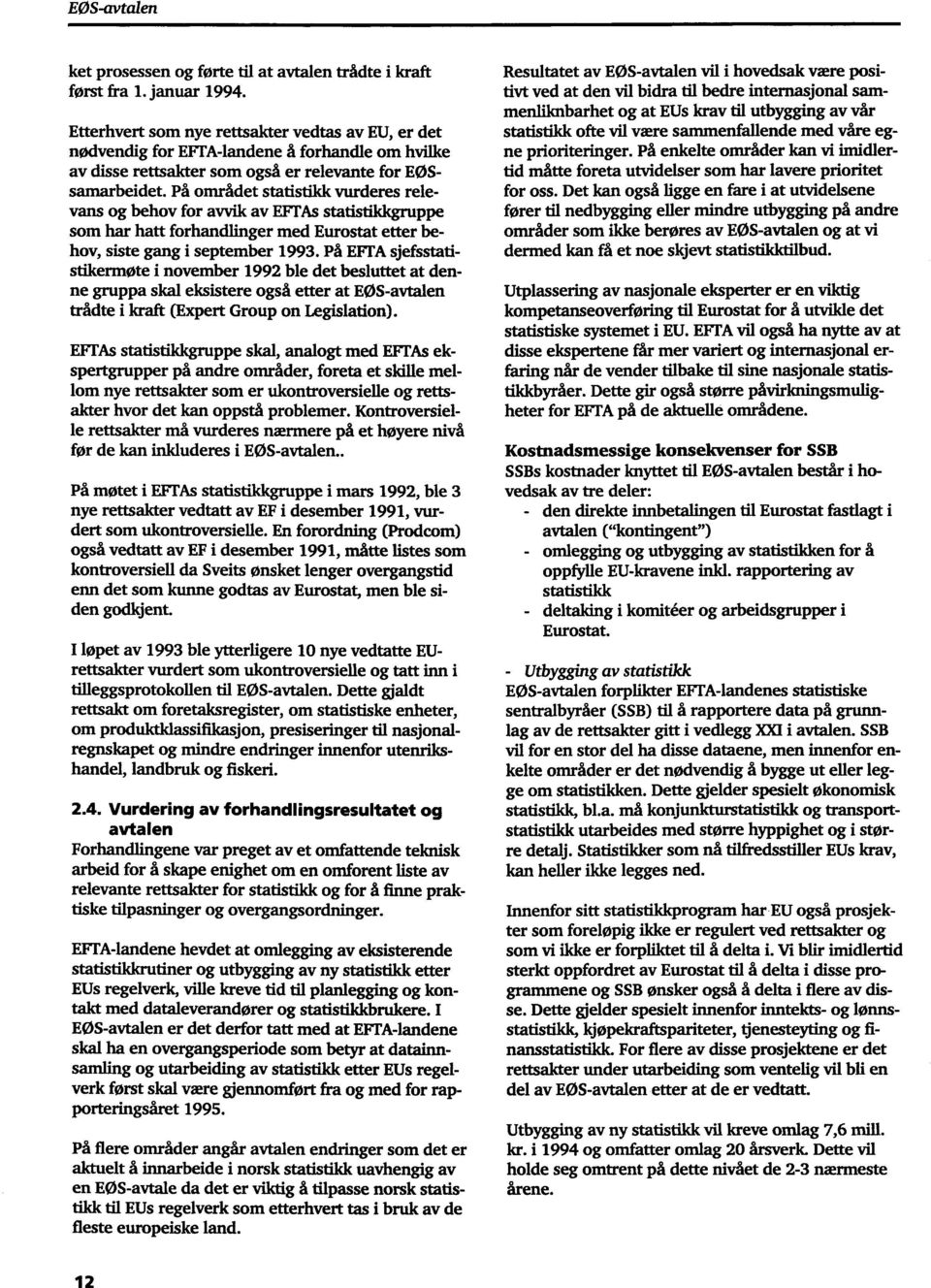 På området statistikk vurderes relevans og behov for avvik av EFTAs statistikkgruppe som har hatt forhandlinger med Eurostat etter behov, siste gang i september 1993.