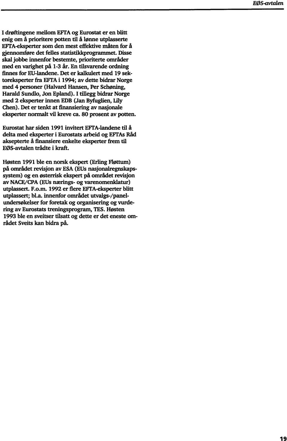 Det er kalkulert med 19 sektoreksperter fra EFTA i 1994; av dette bidrar Norge med 4 personer (Halyard Hansen, Per SchOning, Harald Sundlo, Jon Epland).