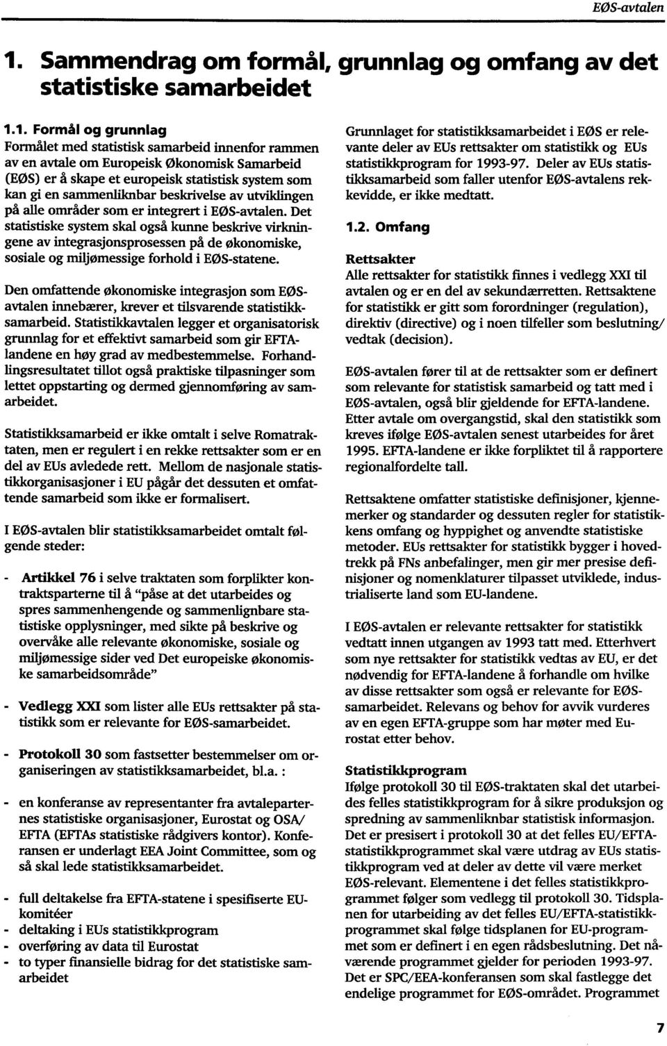 1. Formål og grunnlag Formålet med statistisk samarbeid innenfor rammen av en avtale om Europeisk økonomisk Samarbeid (EØS) er å skape et europeisk statistisk system som kan gi en sammenliknbar