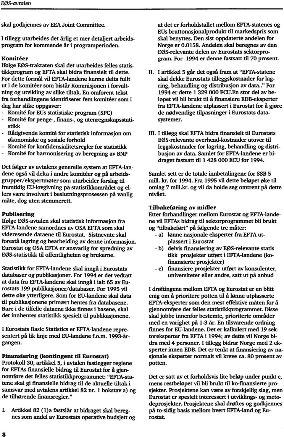 For dette formål vil EFTA-landene kunne delta fullt ut i de komitéer som bistår Kommisjonen i forvaltning og utvikling av slike tiltak.