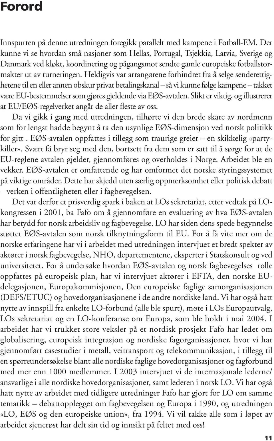 Heldigvis var arrangørene forhindret fra å selge senderettighetene til en eller annen obskur privat betalingskanal så vi kunne følge kampene takket være EU-bestemmelser som gjøres gjeldende via