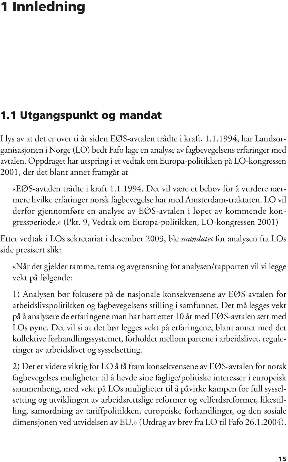 Det vil være et behov for å vurdere nærmere hvilke erfaringer norsk fagbevegelse har med Amsterdam-traktaten. LO vil derfor gjennomføre en analyse av EØS-avtalen i løpet av kommende kongressperiode.