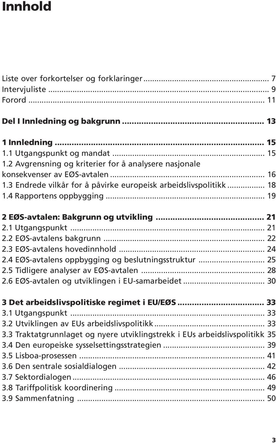 4 Rapportens oppbygging... 19 2 EØS-avtalen: Bakgrunn og utvikling... 21 2.1 Utgangspunkt... 21 2.2 EØS-avtalens bakgrunn... 22 2.3 EØS-avtalens hovedinnhold... 24 2.