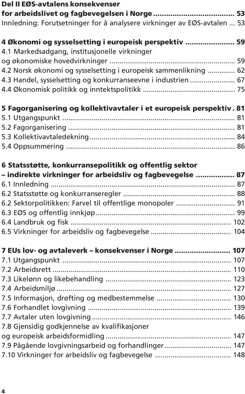 .. 62 4.3 Handel, sysselsetting og konkurranseevne i industrien... 67 4.4 Økonomisk politikk og inntektspolitikk... 75 5 Fagorganisering og kollektivavtaler i et europeisk perspektiv. 81 5.