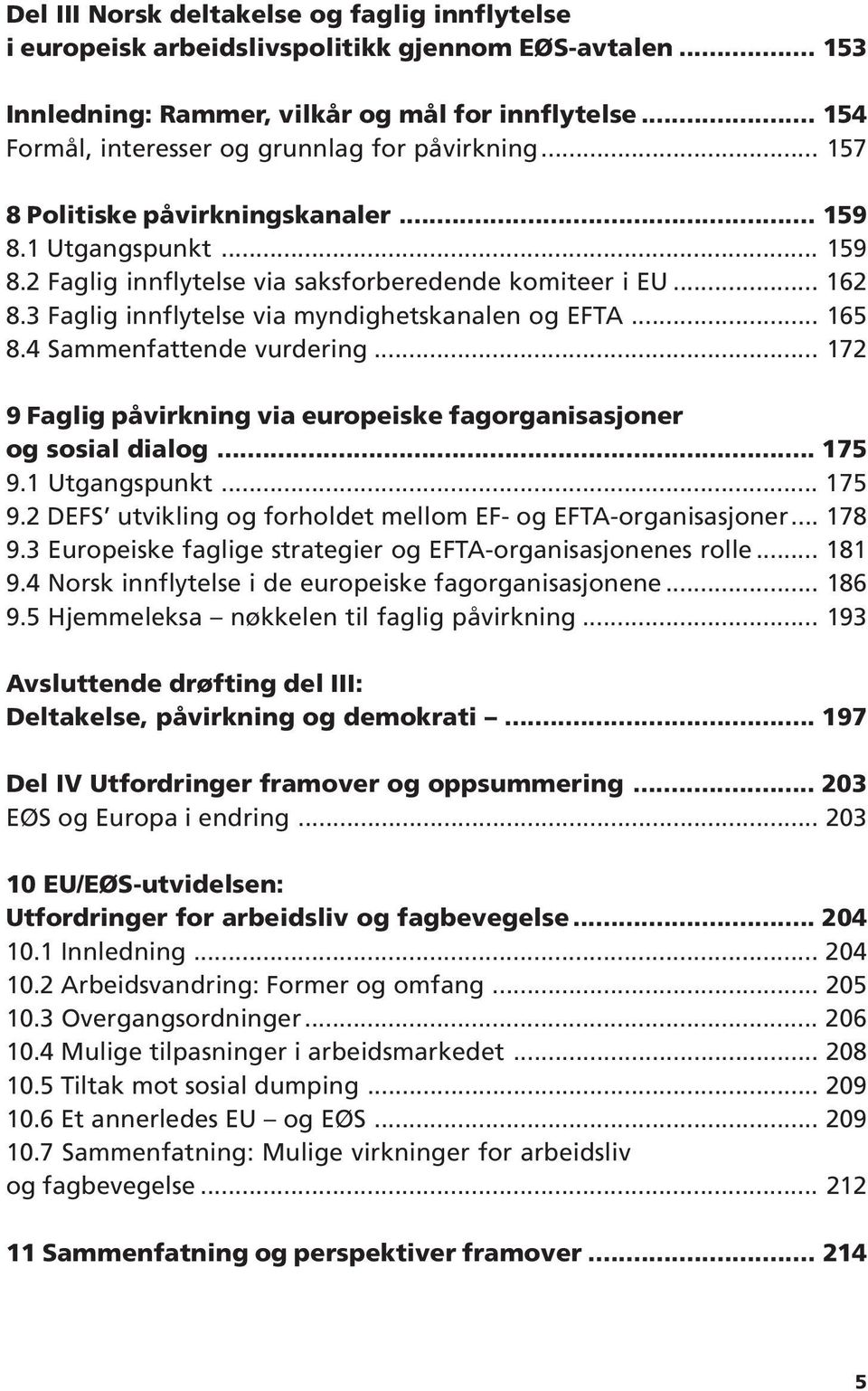 3 Faglig innflytelse via myndighetskanalen og EFTA... 165 8.4 Sammenfattende vurdering... 172 9 Faglig påvirkning via europeiske fagorganisasjoner og sosial dialog... 175 9.