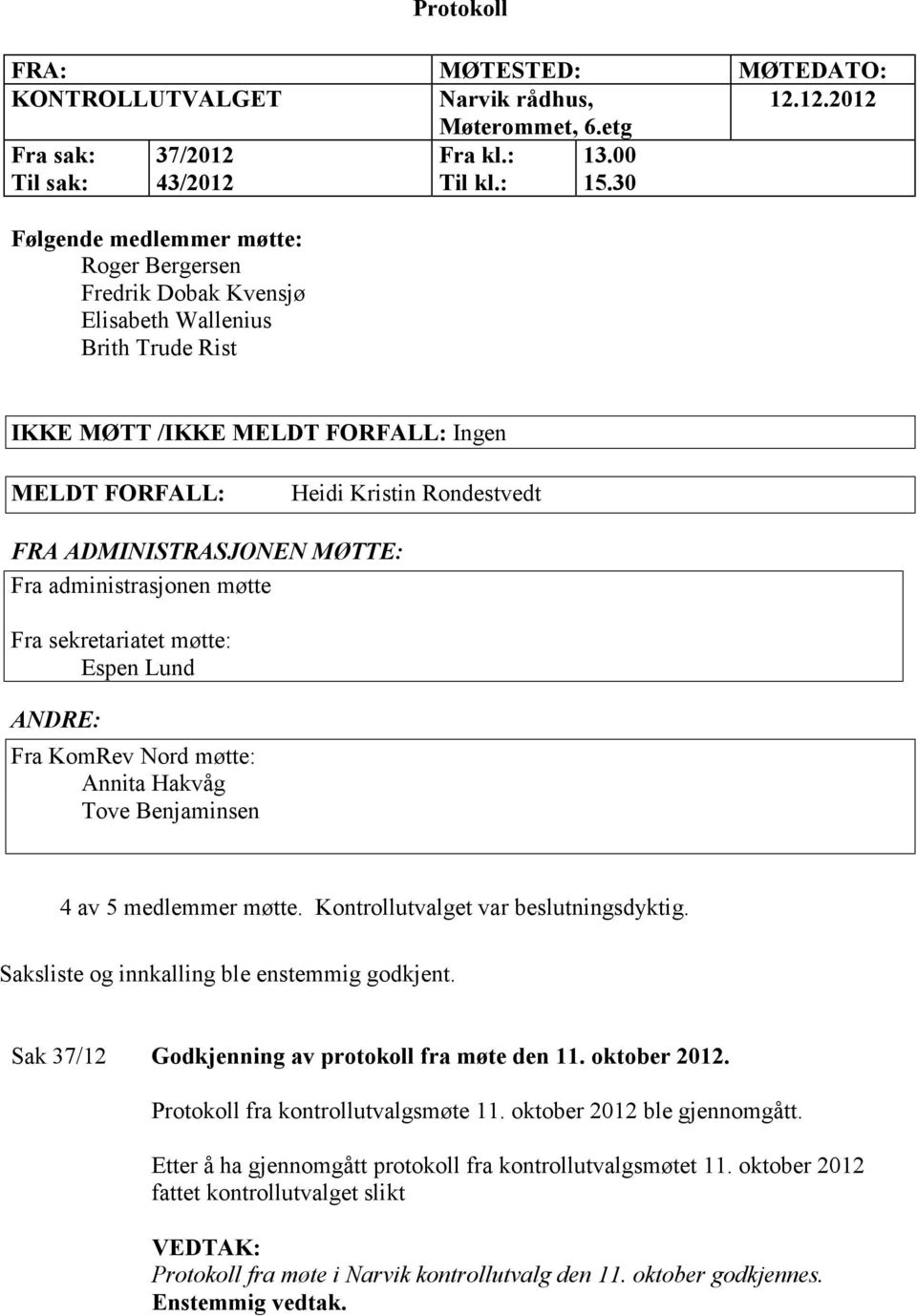 ADMINISTRASJONEN MØTTE: Fra administrasjonen møtte Fra sekretariatet møtte: Espen Lund ANDRE: Fra KomRev Nord møtte: Annita Hakvåg Tove Benjaminsen 4 av 5 medlemmer møtte.