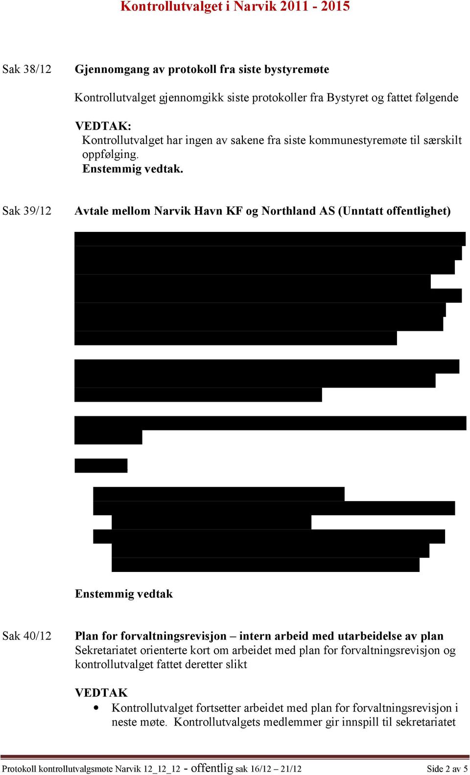 Sak 39/12 Avtale mellom Narvik Havn KF og Northland AS (Unntatt offentlighet) Gjennom kontrollutvalgets behandling av regnskapet for 2011 for Narvik Havn KF, var det i kontrollutvalgets uttalelse til