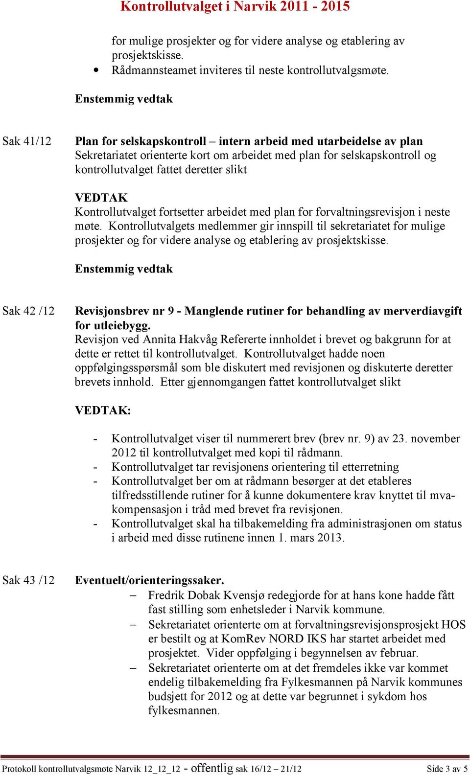 Kontrollutvalget fortsetter arbeidet med plan for forvaltningsrevisjon i neste møte.