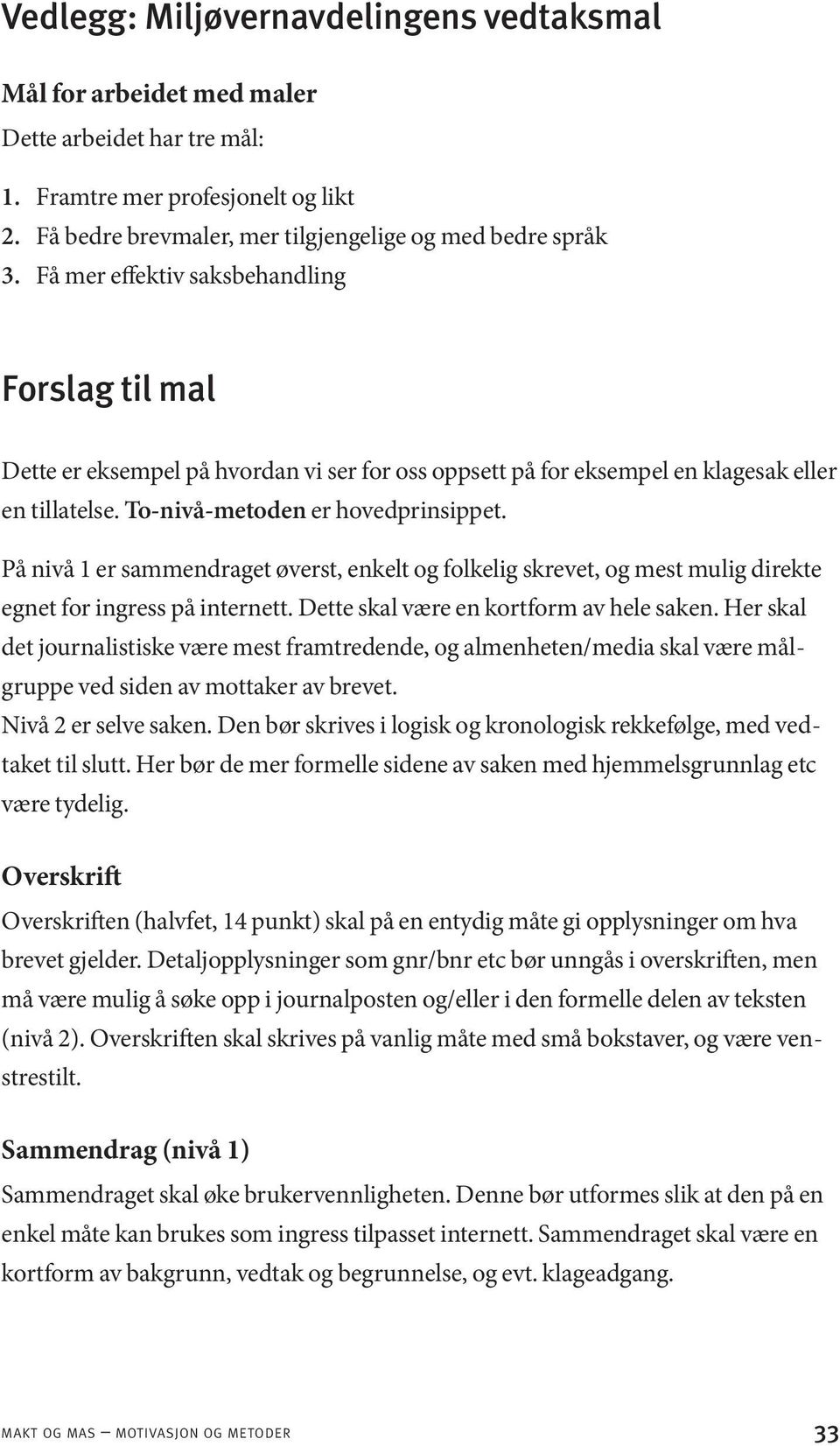 På nivå 1 er sammendraget øverst, enkelt og folkelig skrevet, og mest mulig direkte egnet for ingress på internett. Dette skal være en kortform av hele saken.