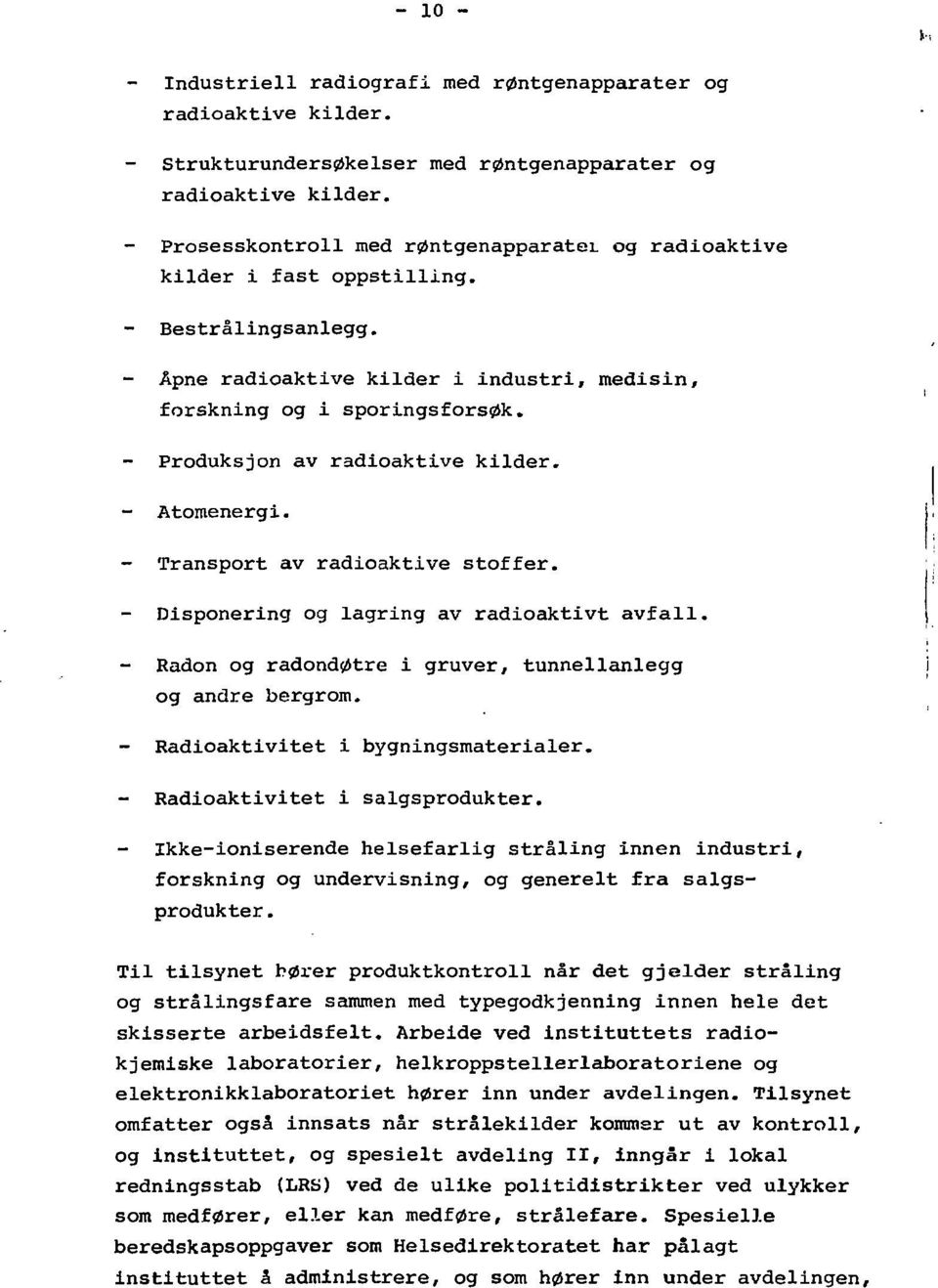 Produksjon av radioaktive kilder. - Atomenergi. - Transport av radioaktive stoffer. Disponering og lagring av radioaktivt avfall. - Radon og radondøtre i gruver, tunnellanlegg og andre bergrom.