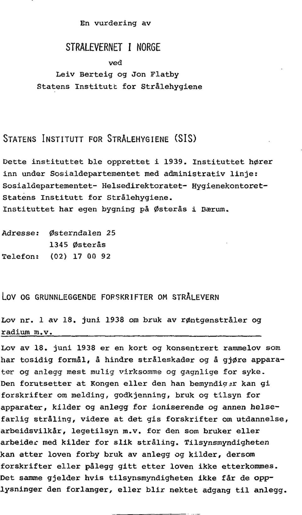 Instituttet har egen bygning på Østerås i Dærum. Adresse: Østerndalen 25 1345 Østerås Telefon: (02) 17 00 92 LOV 06 GRUNNLEGGENDE FORSKRIFTER OM STRÅLEVERN Lov nr. 1 av 18.