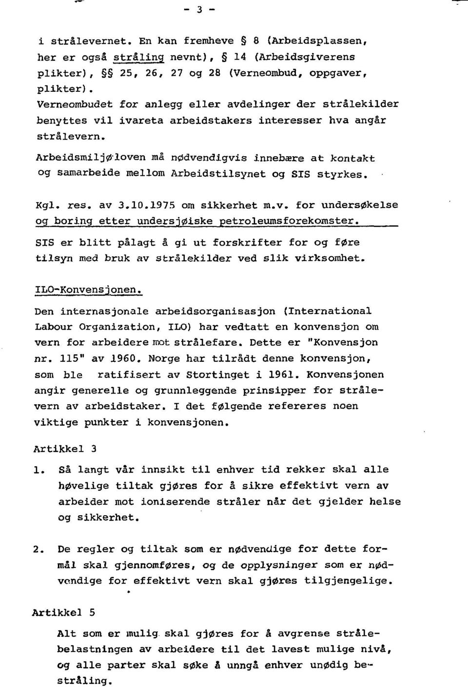 Arbeidsmiljøloven må nødvendigvis innebære at kontakt og samarbeide mellom Arbeidstilsynet og SIS styrkes. Kgl. res. av 3.10.1975 om sikkerhet m.v. for undersøkelse og boring etter undersjøiske petroleumsforekomster.