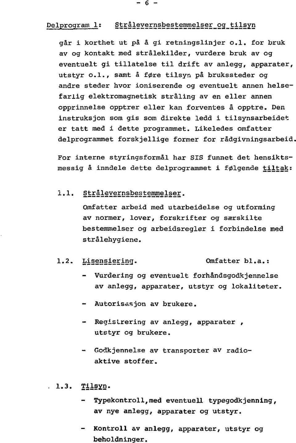 Den instruksjon som gis som direkte ledd i tilsynsarbeidet er tatt med i dette programmet. Likeledes omfatter delprogrammet forskjellige former for radgivningsarbeid.