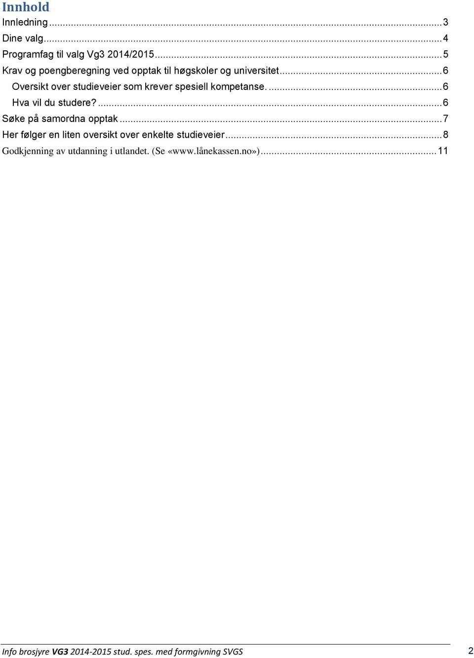 .. 6 Oversikt over studieveier som krever spesiell kompetanse.... 6 Hva vil du studere?