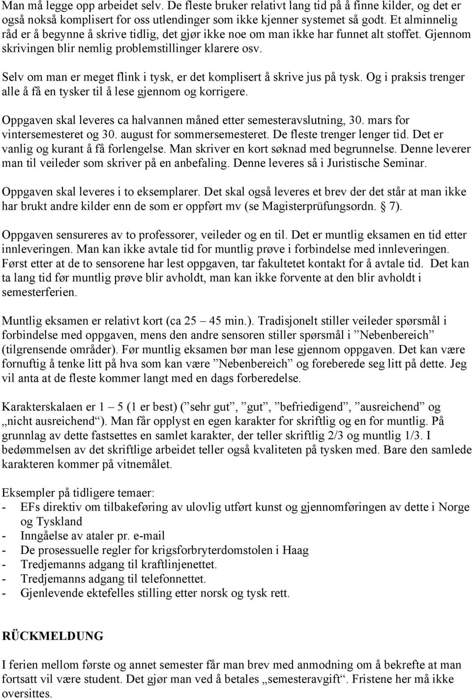 Selv om man er meget flink i tysk, er det komplisert å skrive jus på tysk. Og i praksis trenger alle å få en tysker til å lese gjennom og korrigere.