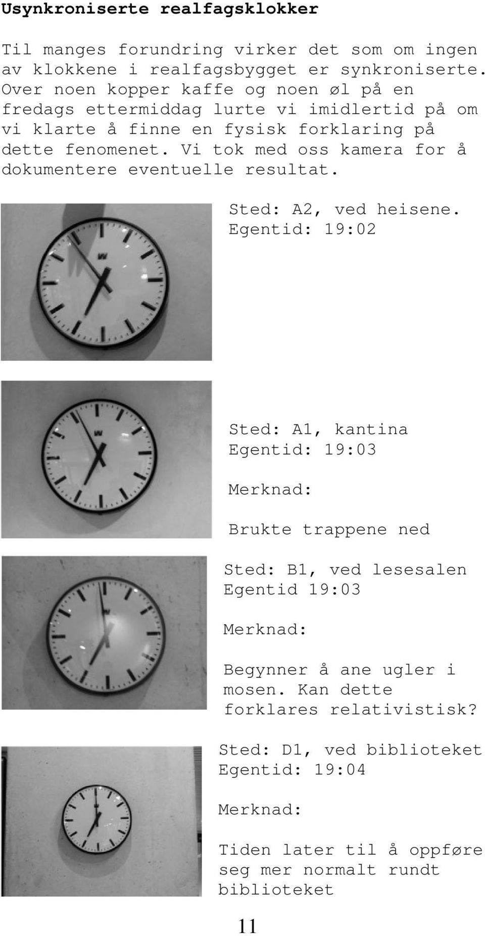 Vi tok med oss kamera for å dokumentere eventuelle resultat. Sted: A2, ved heisene.