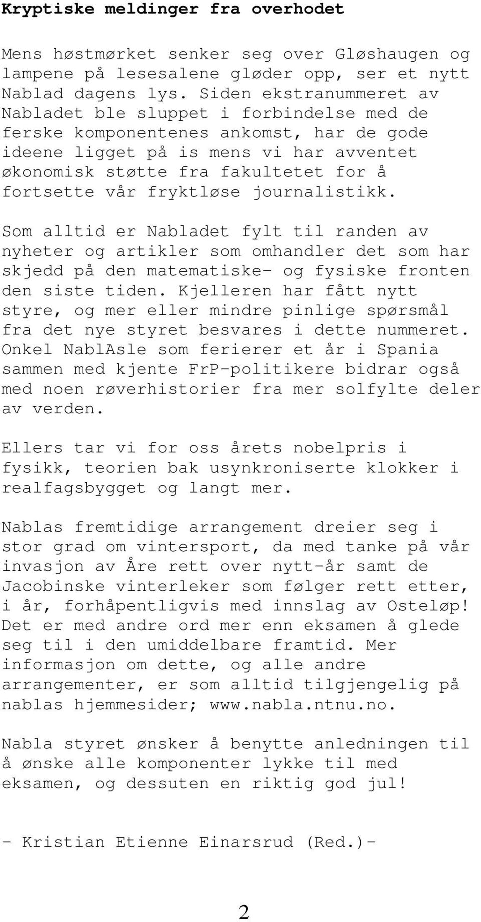 vår fryktløse journalistikk. Som alltid er Nabladet fylt til randen av nyheter og artikler som omhandler det som har skjedd på den matematiske- og fysiske fronten den siste tiden.