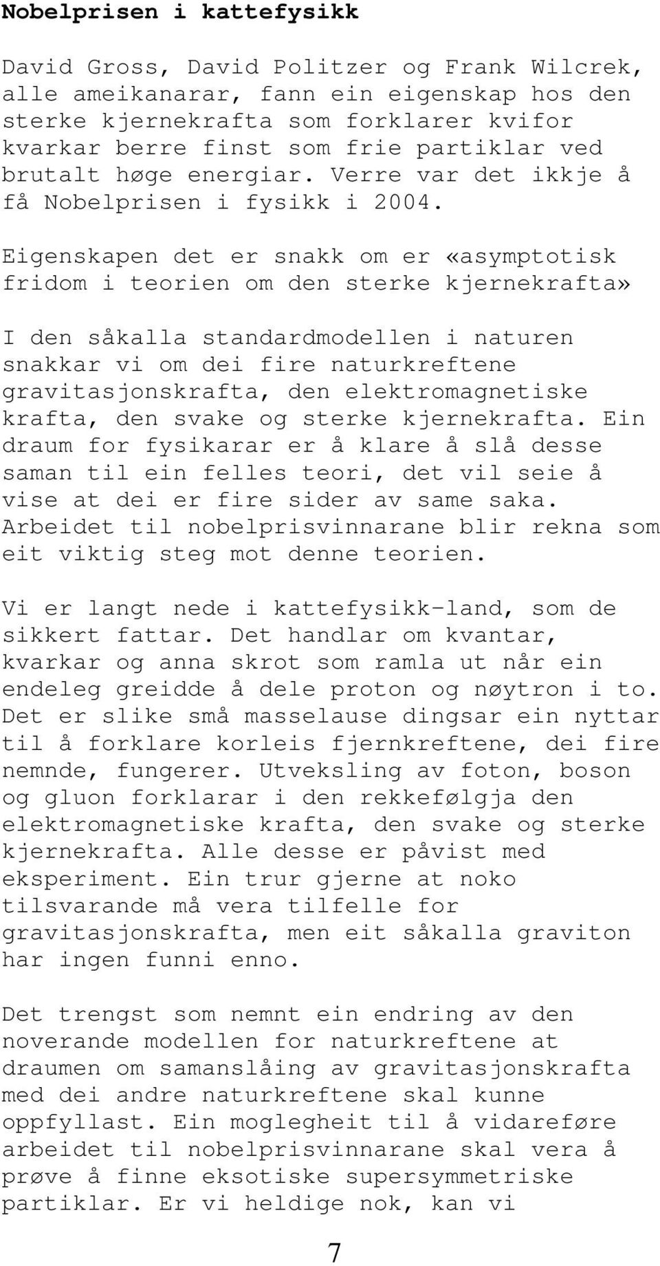 Eigenskapen det er snakk om er «asymptotisk fridom i teorien om den sterke kjernekrafta» I den såkalla standardmodellen i naturen snakkar vi om dei fire naturkreftene gravitasjonskrafta, den