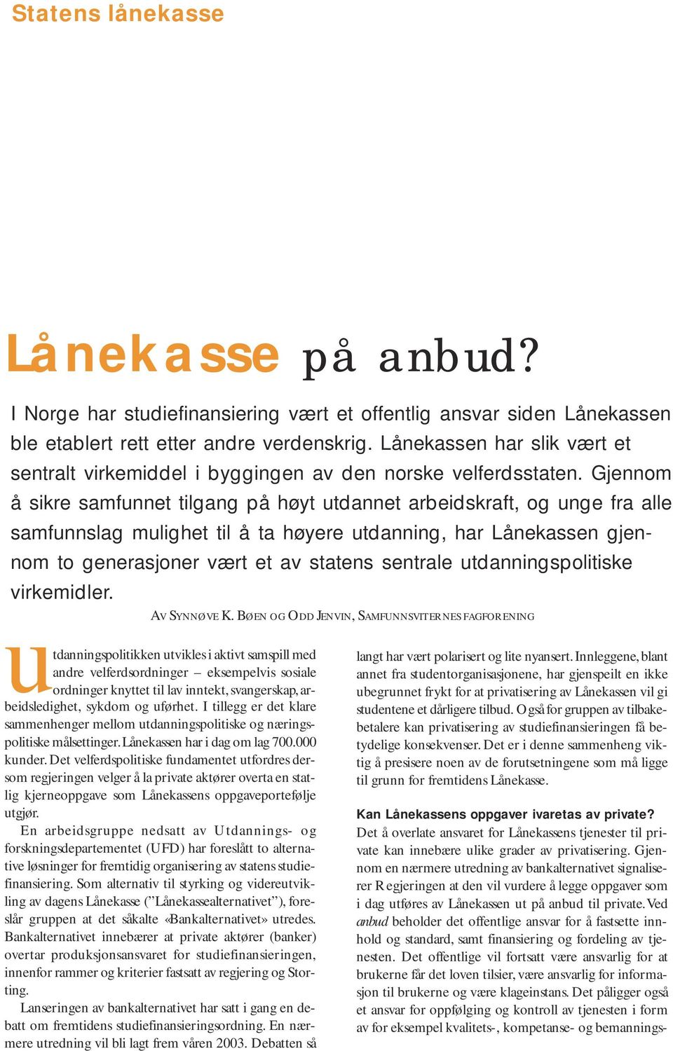 Gjennom å sikre samfunnet tilgang på høyt utdannet arbeidskraft, og unge fra alle samfunnslag mulighet til å ta høyere utdanning, har Lånekassen gjennom to generasjoner vært et av statens sentrale