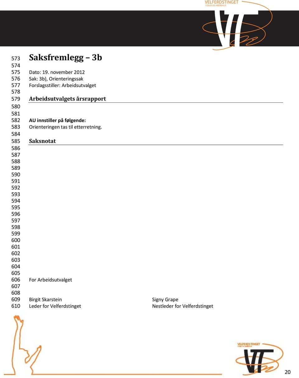 november 2012 Sak: 3b), Orienteringssak Forslagsstiller: Arbeidsutvalget Arbeidsutvalgets årsrapport AU innstiller