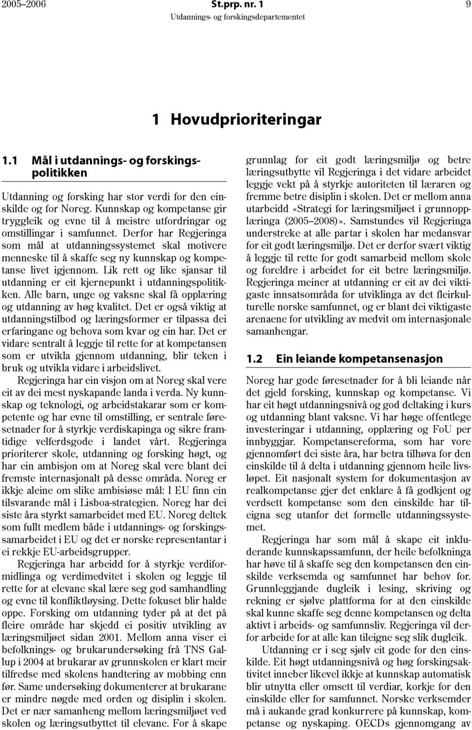 Derfor har Regjeringa som mål at utdanningssystemet skal motivere menneske til å skaffe seg ny kunnskap og kompetanse livet igjennom.