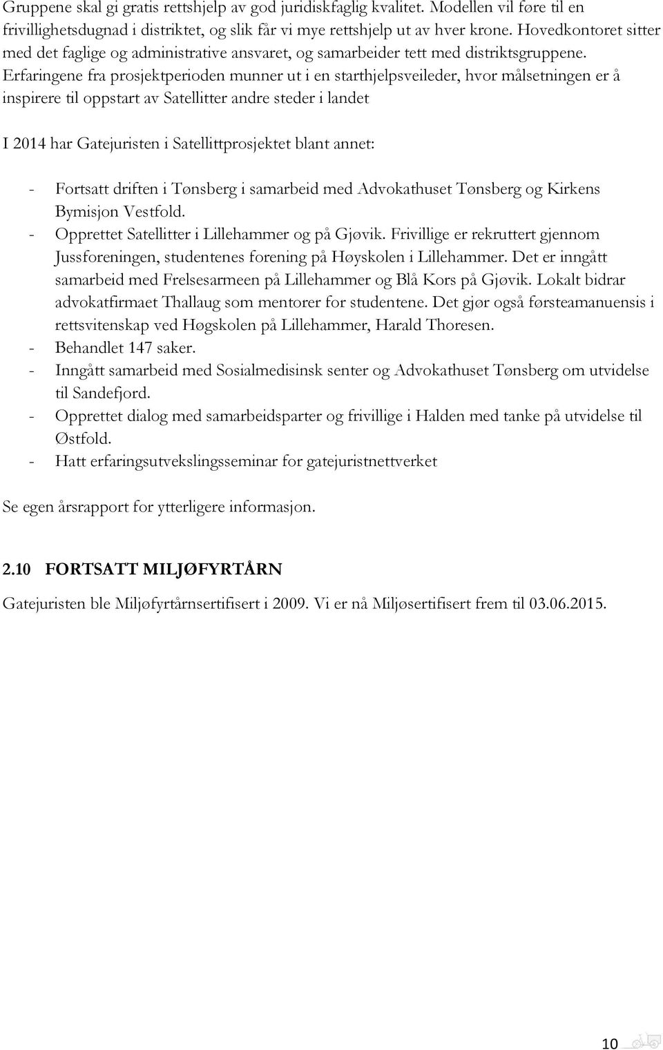 Erfaringene fra prosjektperioden munner ut i en starthjelpsveileder, hvor målsetningen er å inspirere til oppstart av Satellitter andre steder i landet I 2014 har Gatejuristen i Satellittprosjektet